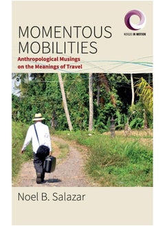 Momentous Mobilities: Anthropological Musings on the Meanings of Travel 