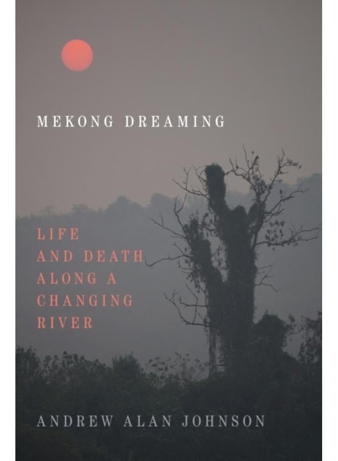 Mekong Dreaming : Life and Death along a Changing River 