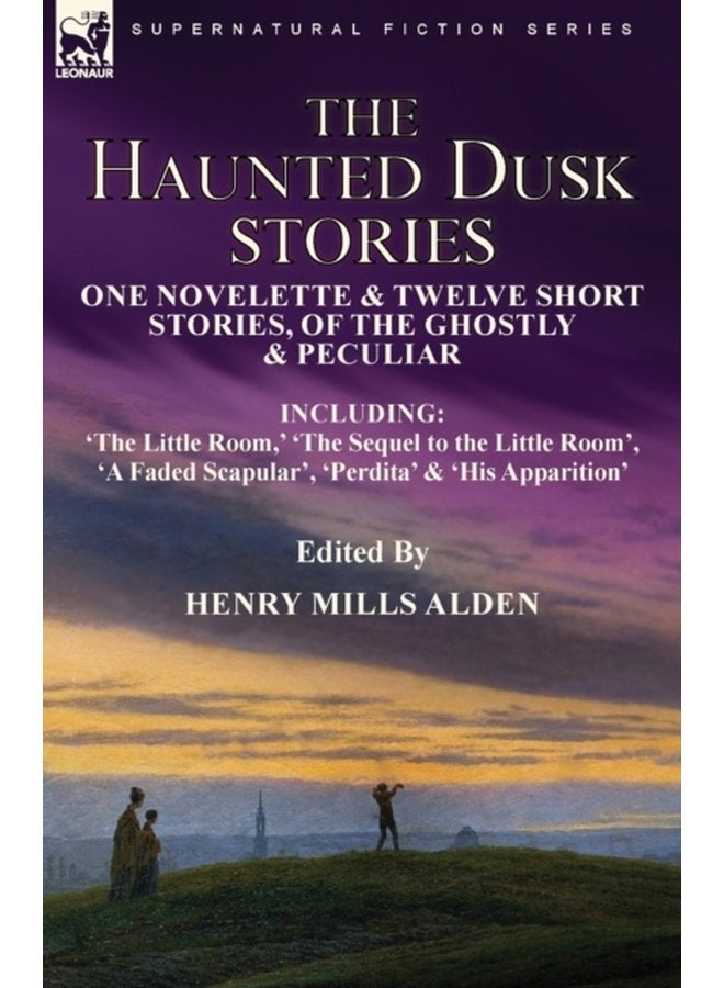 The Haunted Dusk Stories One Novelette Twelve Short Stories of the Ghostly Peculiar Including The Little Room The Sequel to the Little Room A Faded Scapular Perdita His Apparitio - Paperback