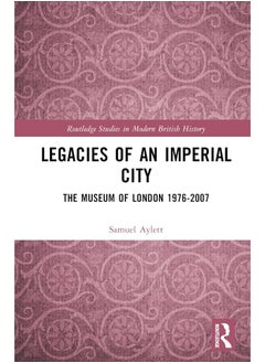 Legacies of an Imperial City: The Museum of London 1976-2007 