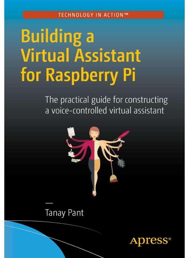 Building a Virtual Assistant for Raspberry Pi: The practical guide for constructing a voice-controlled virtual assistant 