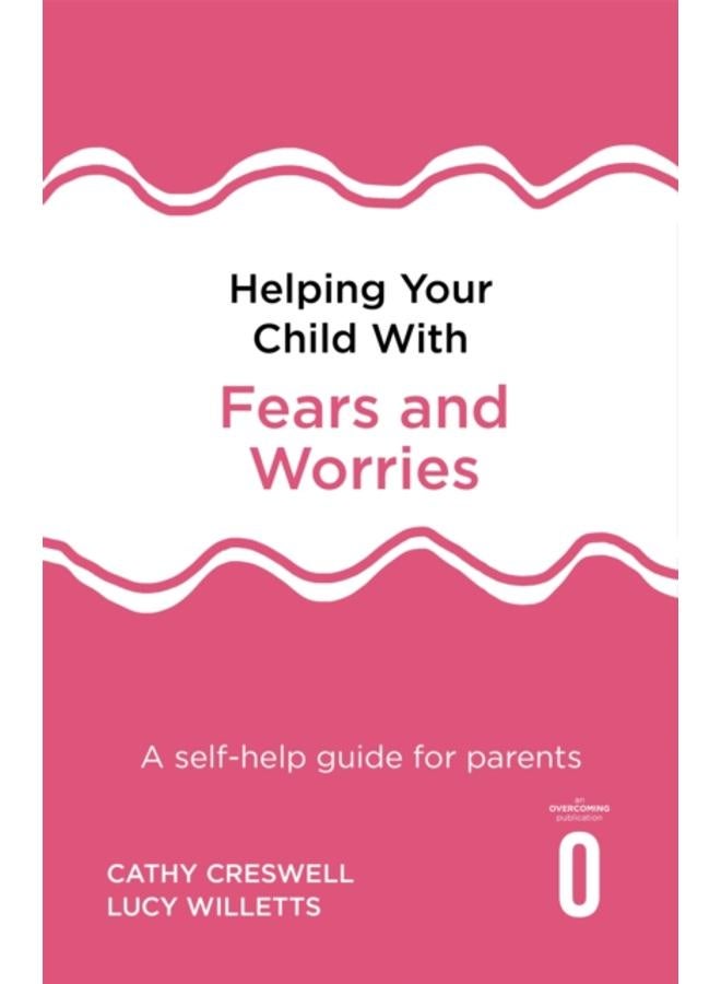 Helping Your Child with Fears and Worries 2nd Edition : A self-help guide for parents 