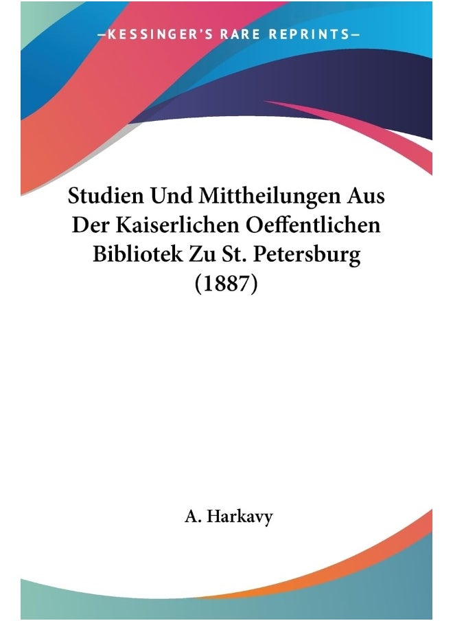 Studien Und Mittheilungen Aus Der Kaiserlichen Oeffentlichen Bibliotek Zu St. Petersburg (1887) 