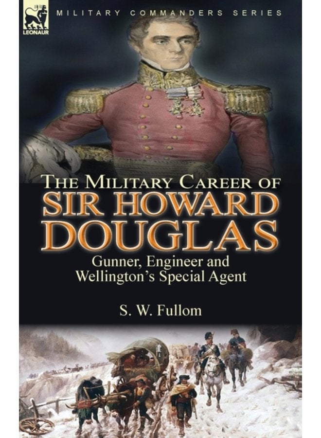The Military Career of Sir Howard Douglas Gunner Engineer and Wellington s Special Agent - Paperback