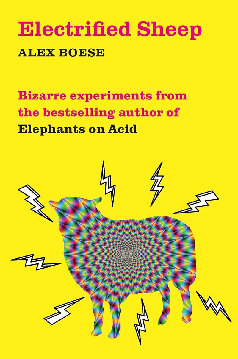 Electrified Sheep: Bizarre experiments from the bestselling author of Elephants on Acid 