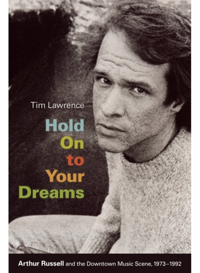 Hold On to Your Dreams Arthur Russell and the Downtown Music Scene 1973 1992 - Paperback