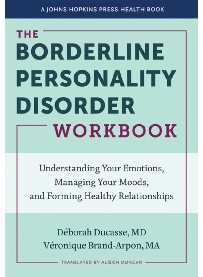 The Borderline Personality Disorder Workbook Understanding Your Emotions Managing Your Moods and Forming Healthy Relationships - Paperback