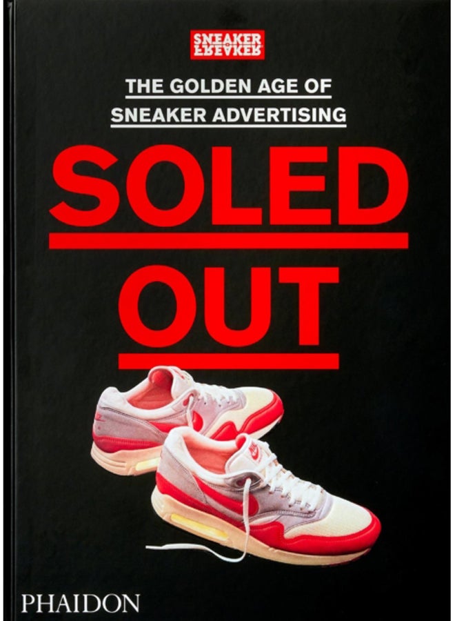 Soled Out : The Golden Age of Sneaker Advertising (A Sneaker Freaker Book) 