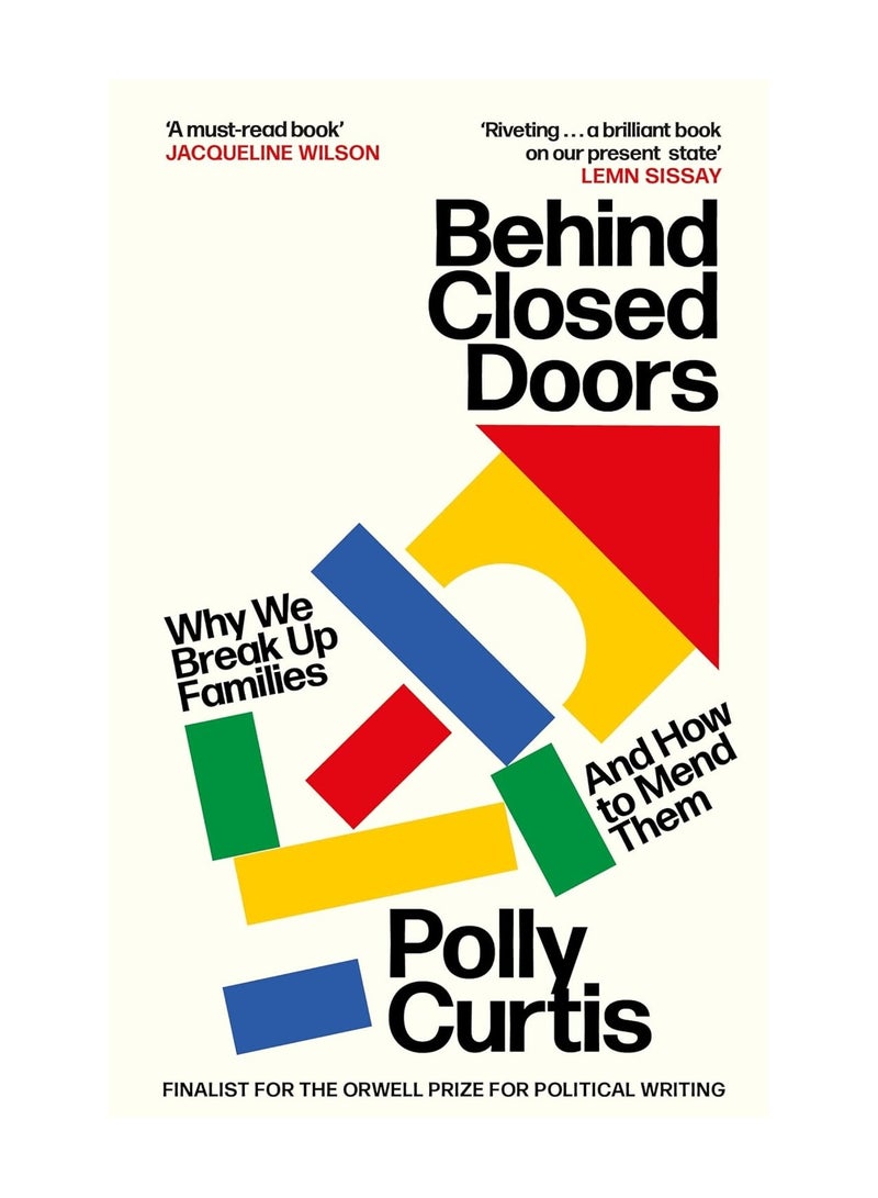 Behind Closed Doors SHORTLISTED FOR THE ORWELL PRIZE FOR POLITICAL WRITING  Why We Break Up Families  and How to Mend Them 