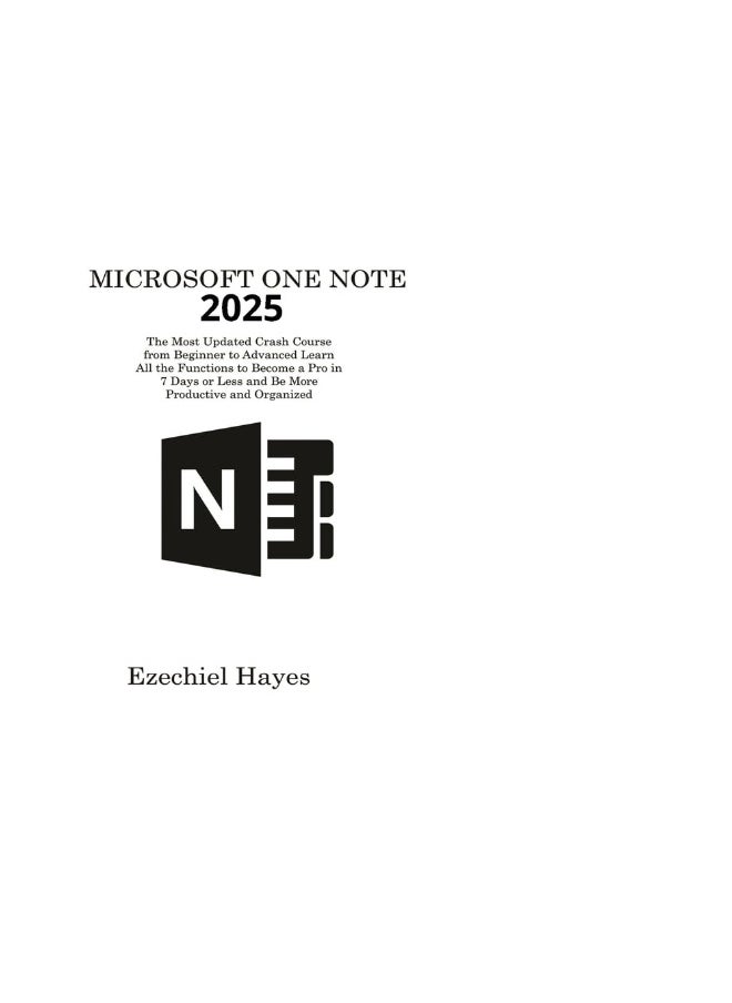 MICROSOFT ONE NOTE 2025: The Most Updated Crash Course from Beginner to Advanced Learn All the Functions to Become a Pro in 7 Days or Less and Be More Productive and Organized  - Image 1