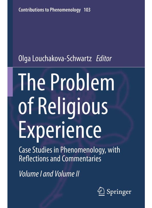 The Problem of Religious Experience: Case Studies in Phenomenology, with Reflections and Commentaries