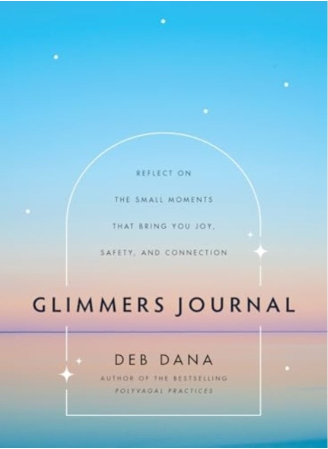 Glimmers Journal : Reflect on the Small Moments That Bring You Joy, Safety, and Connection 