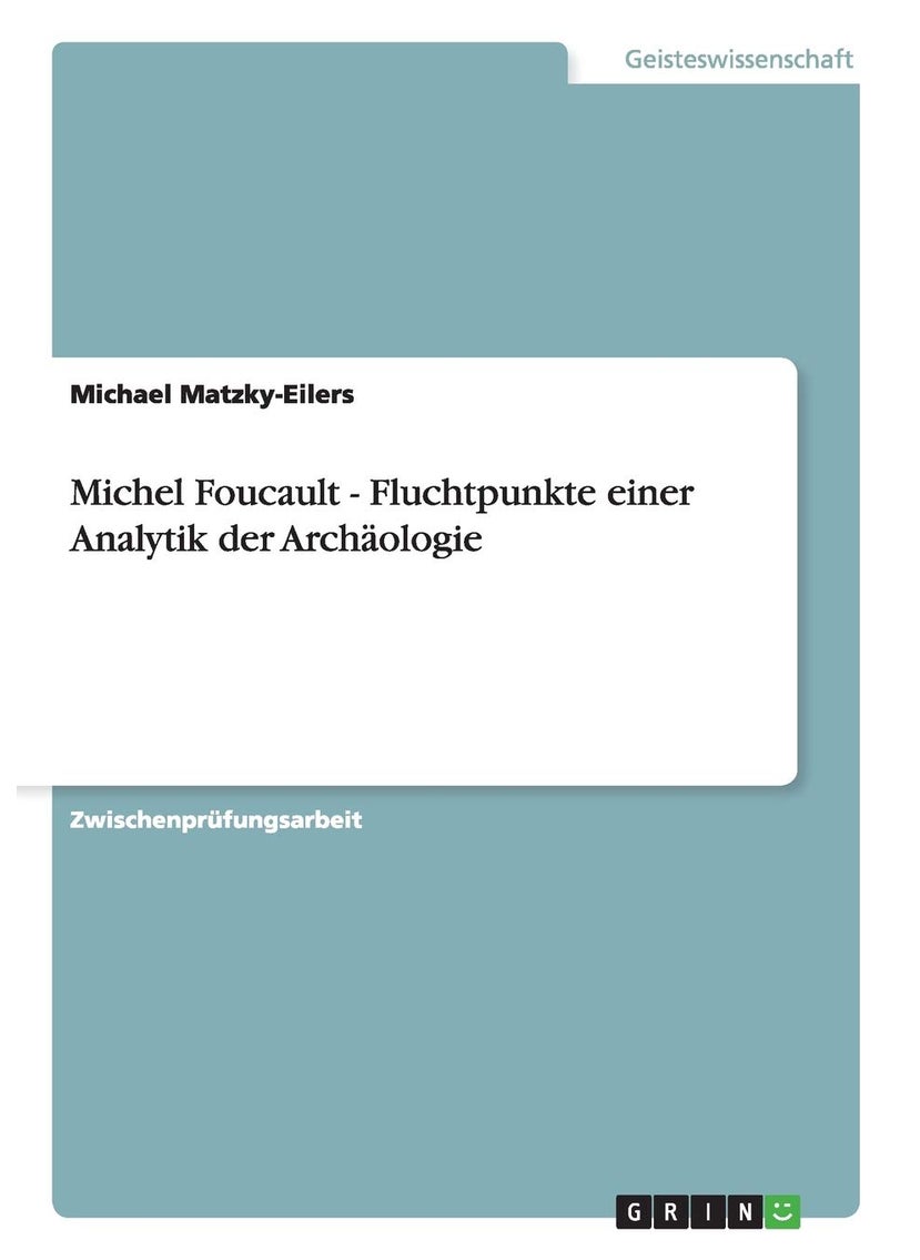 Michel Foucault - Fluchtpunkte einer Analytik der Archäologie 