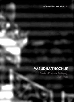 Vasudha Thozhur - Diaries, Projects, Pedagogy, 1998-2018 