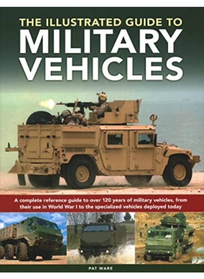 Military Vehicles , The World Encyclopedia of : A complete reference guide to over 100 years of military vehicles, from their first use in World War I to the specialized vehicles deployed today 