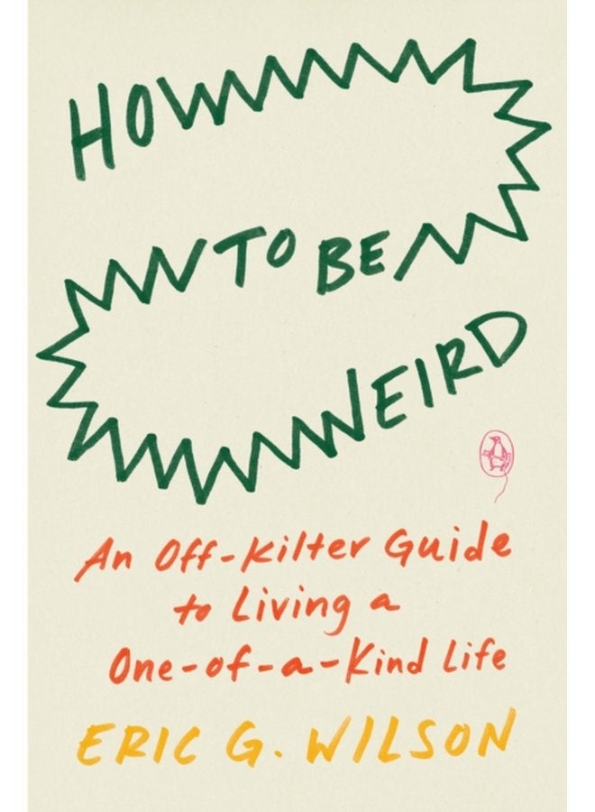 How To Be Weird An Off Kilter Guide to Living a One of a Kind Life - Paperback
