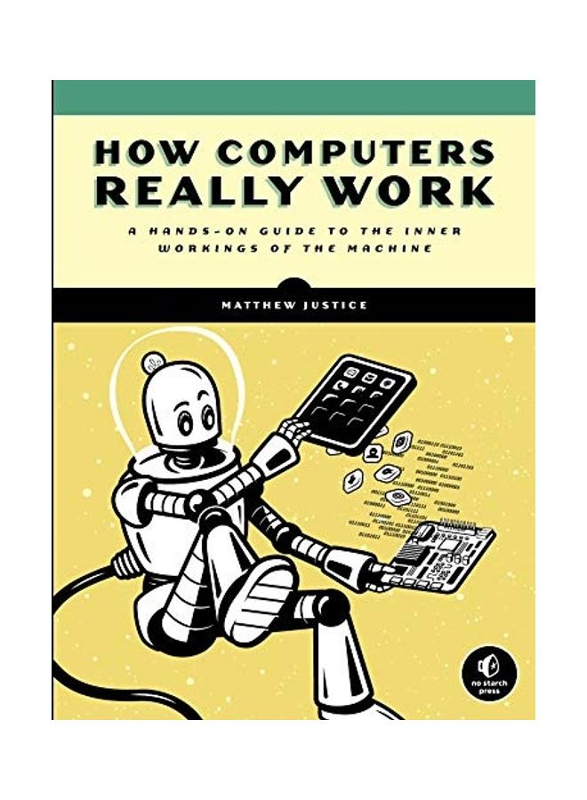 How Computers Really Work: A Hands-On Guide to the Inner Workings of the Machine