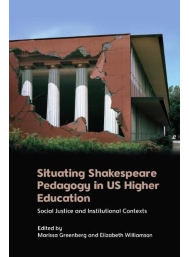 Situating Shakespeare Pedagogy in Us Higher Education : Social Justice and Institutional Contexts