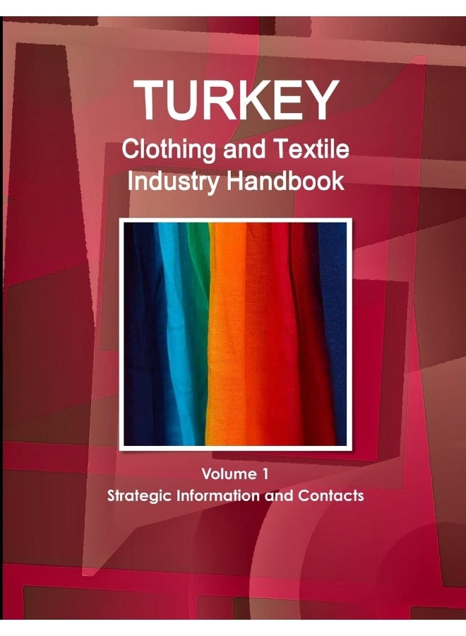 Turkey Clothing and Textile Industry Handbook Volume 1 Strategic Information and Contacts - Image 1