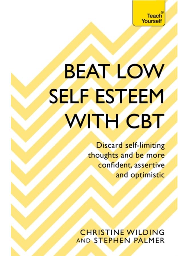Beat Low Self-Esteem With CBT : How to improve your confidence, self esteem and motivation
