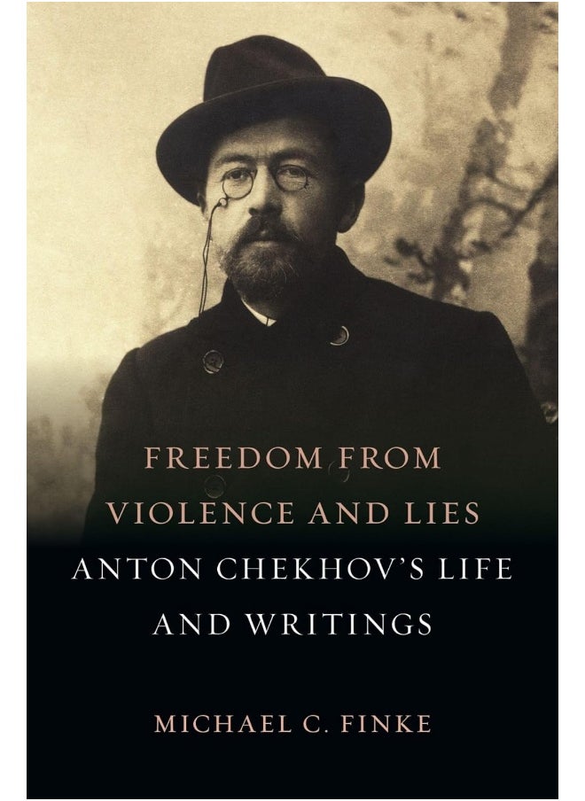 Freedom from Violence and Lies: Anton Chekhov's Life and Writings 