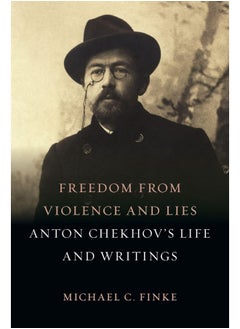 Freedom from Violence and Lies: Anton Chekhov's Life and Writings 