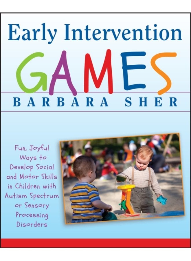 Early Intervention Games Fun Joyful Ways to Develop Social and Motor Skills in Children with Autism Spectrum or Sensory Processing Disorders - Paperback