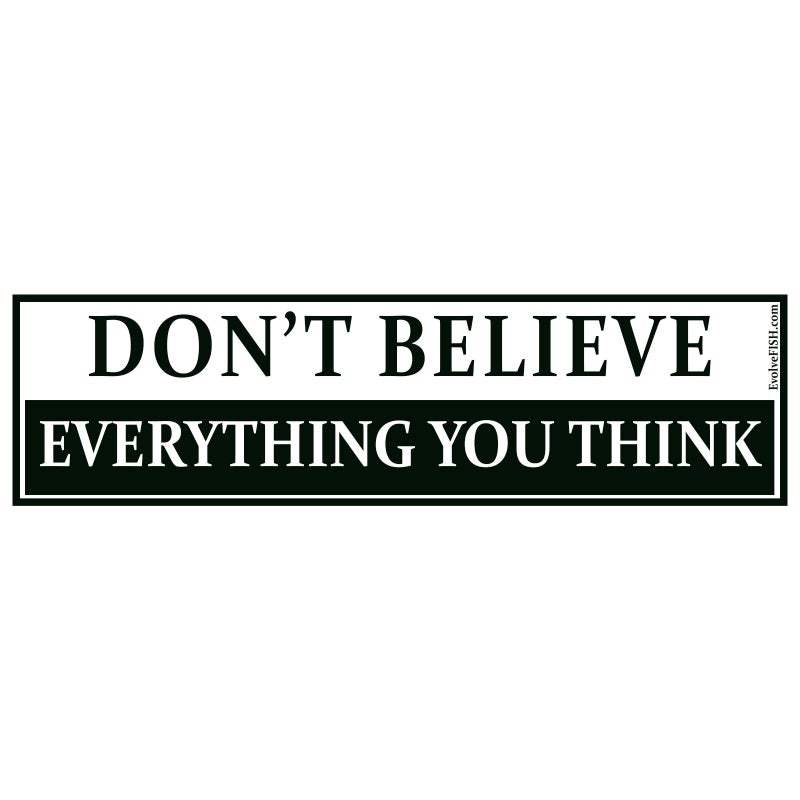 EvolveFISH Dont Believe Everything You Think Bumper Sticker 11 x 3