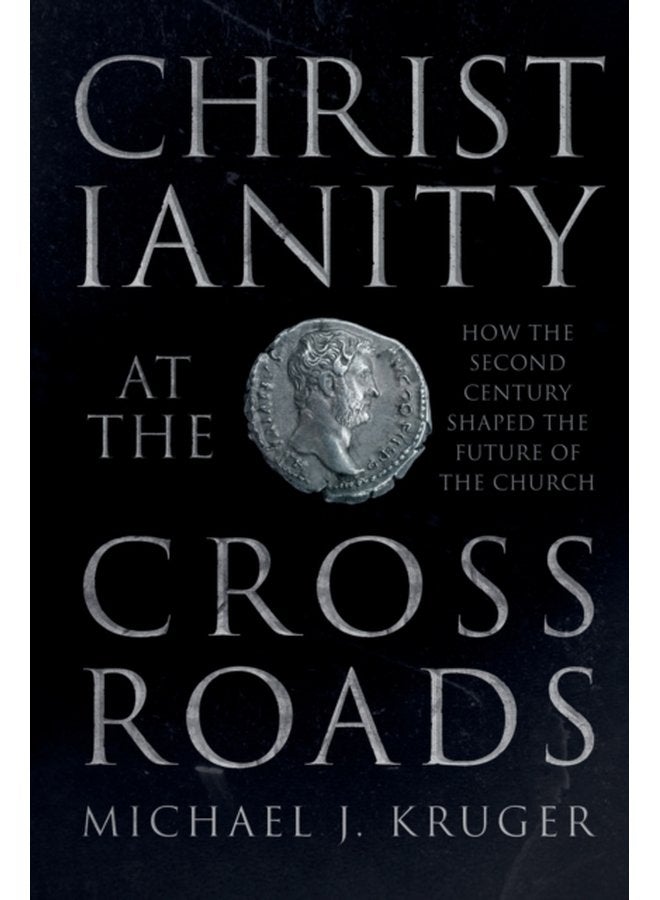 Christianity at the Crossroads How the Second Century Shaped the Future of the Church - Paperback