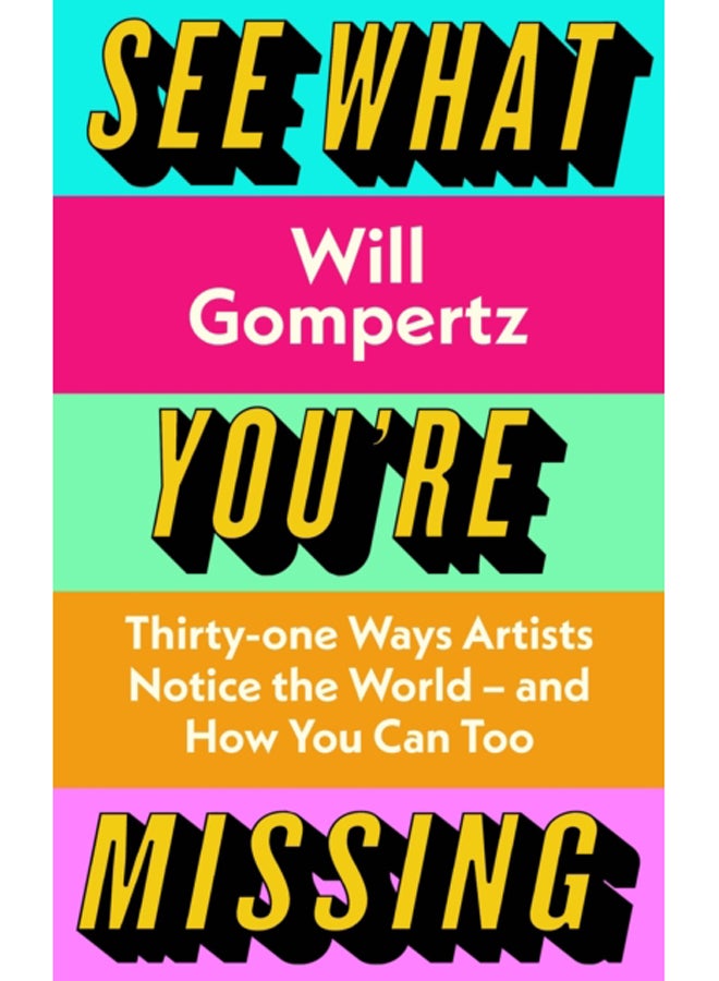 See What You're Missing : 31 Ways Artists Notice the World - and How You Can Too 