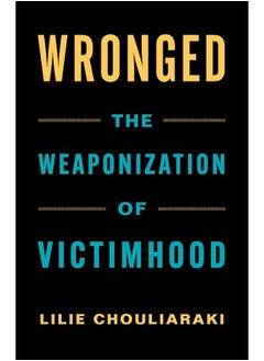 Wronged: The Weaponization of Victimhood 