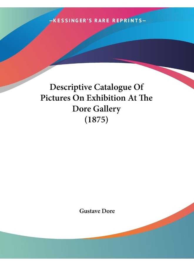 Descriptive Catalogue Of Pictures On Exhibition At The Dore Gallery (1875) 
