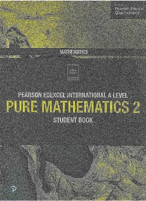 Pearson Edexcel International A Level Mathematics Pure 2 Mathematics Student Book