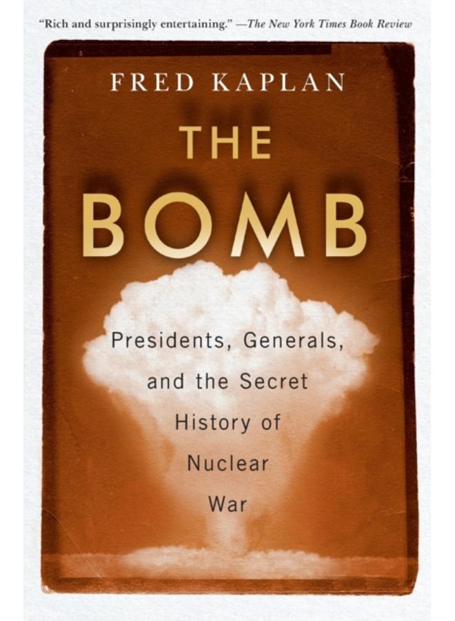 The Bomb : Presidents, Generals, and the Secret History of Nuclear War 