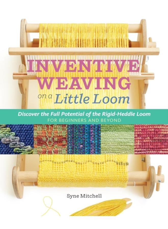 Inventive Weaving on a Little Loom : Discover the Full Potential of the Rigid-Heddle Loom