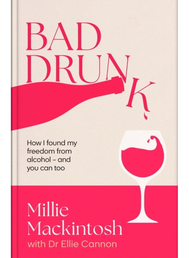 Bad Drunk : How I found my freedom from alcohol - and you can too 