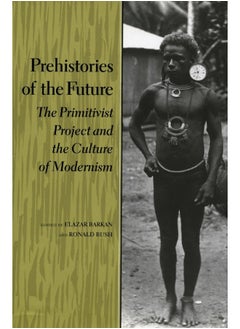 Prehistories of the Future: The Primitivist Project and the Culture of Modernism 