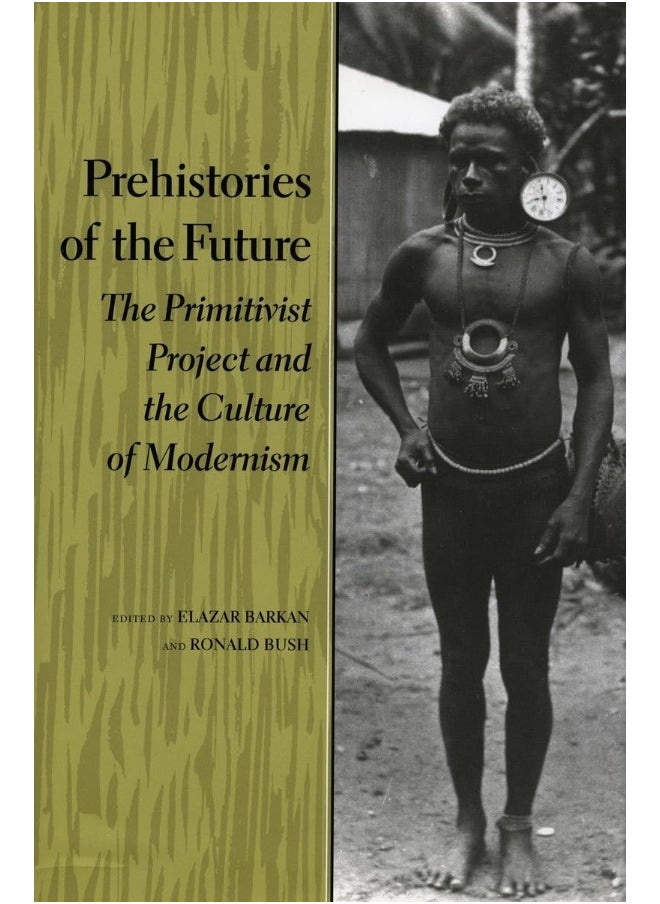 Prehistories of the Future: The Primitivist Project and the Culture of Modernism 