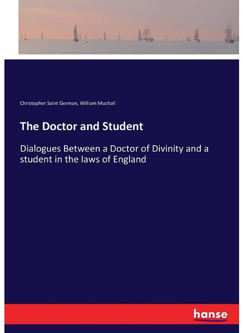 The Doctor and Student: Dialogues Between a Doctor of Divinity and a student in the laws of England