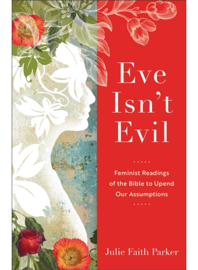 Eve Isn`t Evil ??? Feminist Readings of the Bible to Upend Our Assumptions 