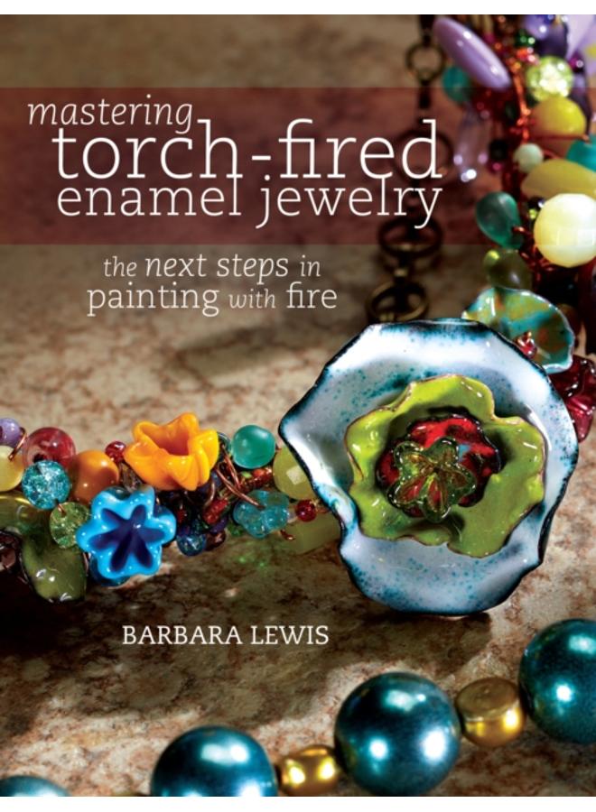 Mastering Torch-Fired Enamel Jewelry : The Next Steps in Painting with Fire 