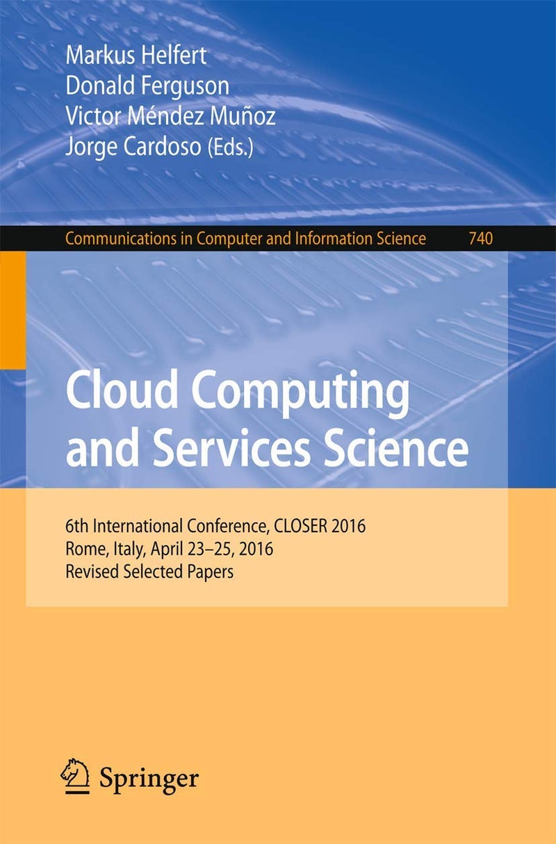Cloud Computing and Services Science: 6th International Conference, CLOSER 2016, Rome, Italy, April 23-25, 2016, Revised Selected Papers