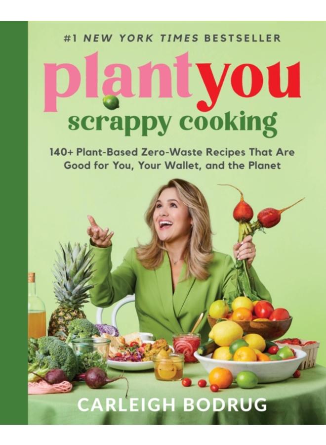 PlantYou: Scrappy Cooking : 140+ Plant-Based Zero-Waste Recipes That Are Good for You, Your Wallet, and the Planet 