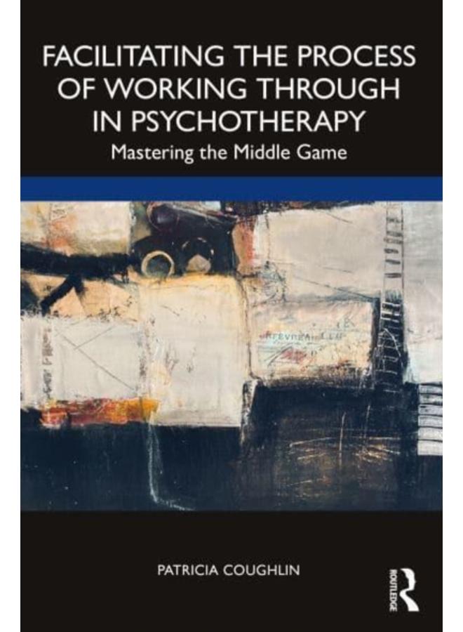 Facilitating the Process of Working Through in Psychotherapy : Mastering the Middle Game 