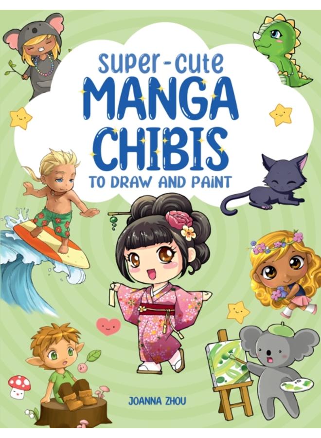 Super-Cute Manga Chibis to Draw and Paint 