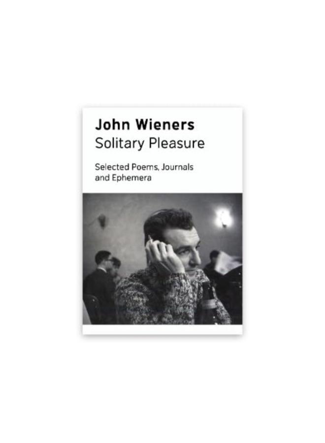 Solitary Pleasure : Selected Poems, Journals and Ephemera of John Wieners 