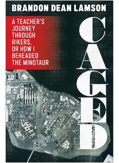 Caged: A Teacher's Journey Through Rikers, or How I Beheaded the Minotaur 