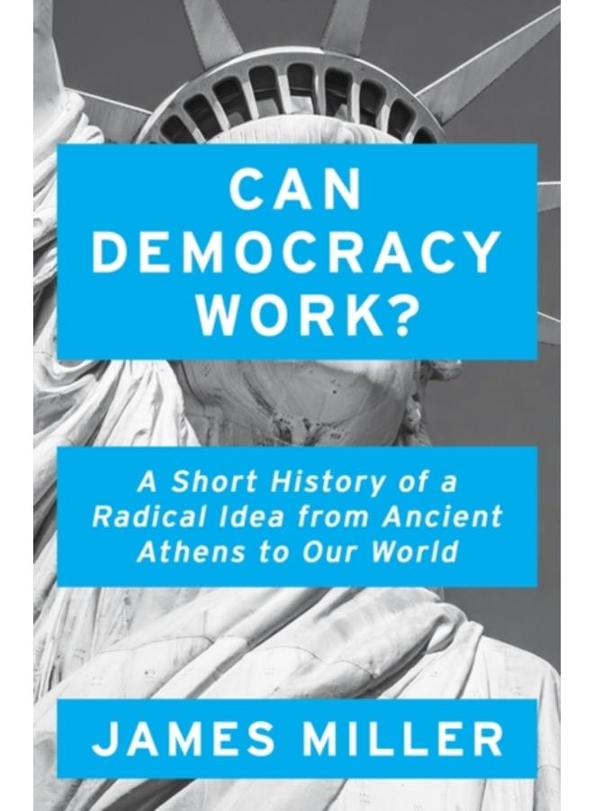 Can Democracy Work? : A Short History of a Radical Idea, from Ancient Athens to Our World 