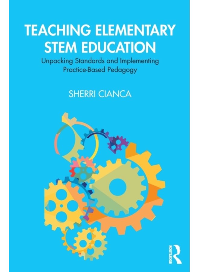 Teaching Elementary STEM Education Unpacking Standards and Implementing Practice Based Pedagogy - Paperback