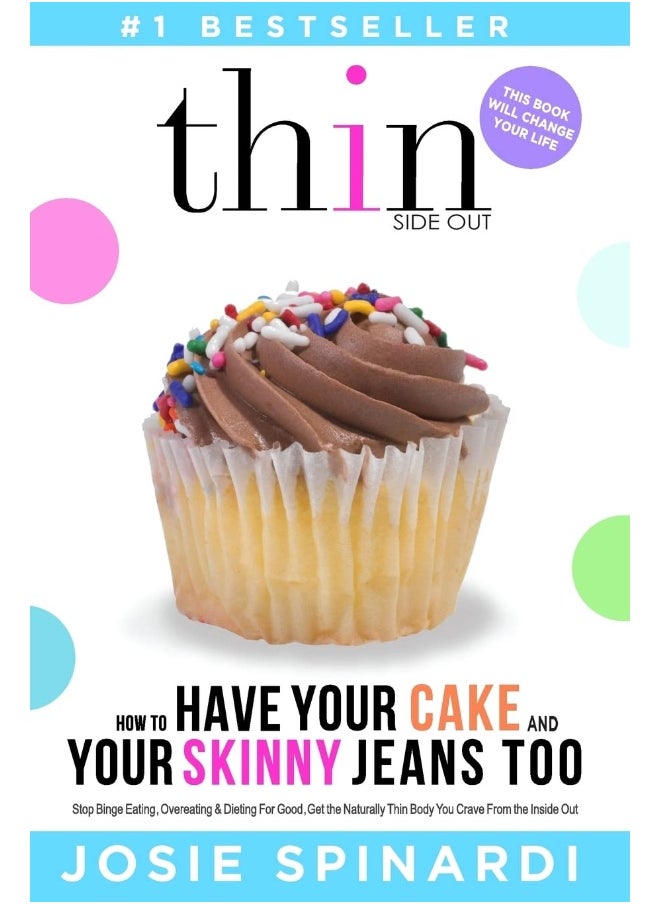 How to Have Your Cake and Your Skinny Jeans Too: Stop Binge Eating, Overeating and Dieting for Good, Get the Naturally Thin Body You Crave from the Inside Out 